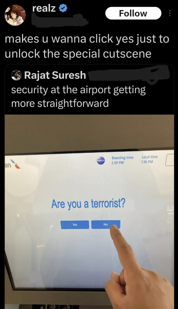 screenshot - realz makes u wanna click yes just to unlock the special cutscene Rajat Suresh security at the airport getting more straightforward an 116 Pm Are you a terrorist?