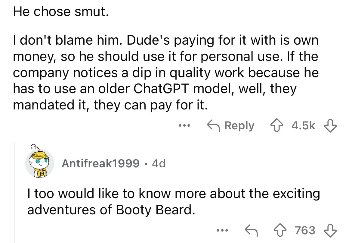 number - He chose smut. I don't blame him. Dude's paying for it with is own money, so he should use it for personal use. If the company notices a dip in quality work because he has to use an older ChatGPT model, well, they mandated it, they can pay for it