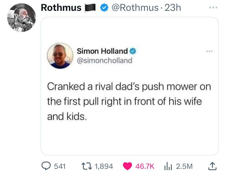 screenshot - Rothmus 23h Simon Holland Cranked a rival dad's push mower on the first pull right in front of his wife and kids. 541 11,894 2.5M