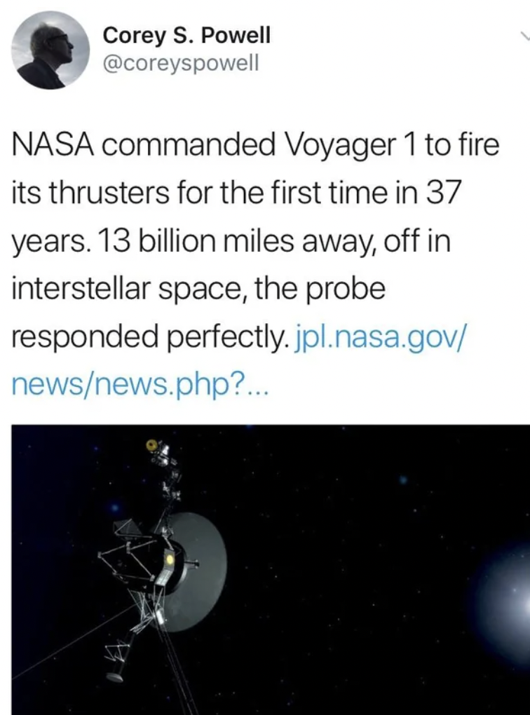 screenshot - Corey S. Powell Nasa commanded Voyager 1 to fire its thrusters for the first time in 37 years. 13 billion miles away, off in interstellar space, the probe responded perfectly.jpl.nasa.gov newsnews.php?...