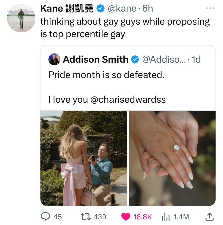 Gay - Kane . 6h thinking about gay guys while proposing is top percentile gay O Addison Smith .... 1d Pride month is so defeated. I love you 45 439 1.4M