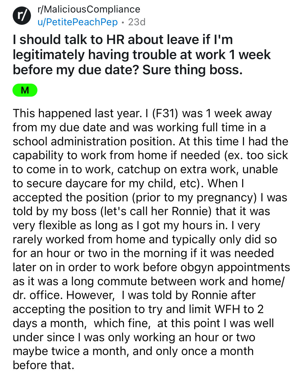 document - r rMaliciousCompliance uPetite PeachPep. 23d I should talk to Hr about leave if I'm legitimately having trouble at work 1 week before my due date? Sure thing boss. M This happened last year. I F31 was 1 week away from my due date and was workin
