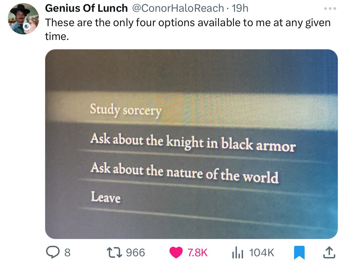 screenshot - Genius Of Lunch Reach 19h These are the only four options available to me at any given time. Study sorcery Ask about the knight in black armor Ask about the nature of the world Leave 8 1966 Ilil
