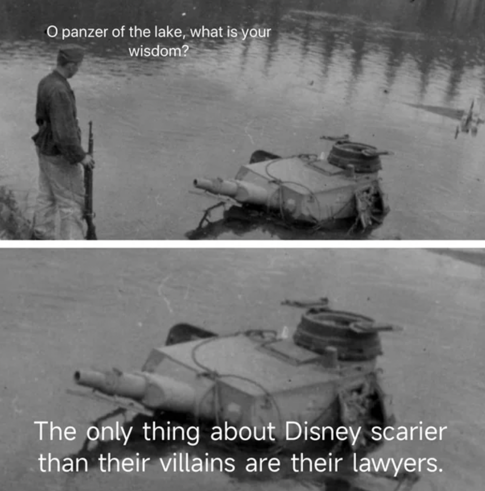 panzer of the lake meme - O panzer of the lake, what is your wisdom? The only thing about Disney scarier than their villains are their lawyers.