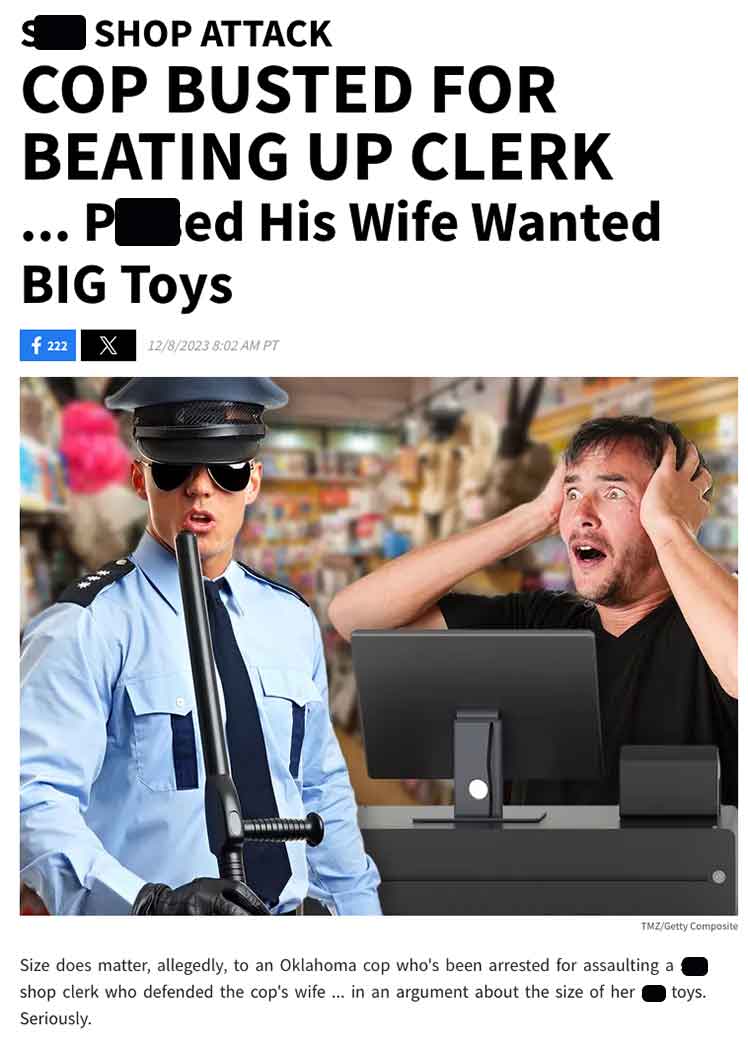 poster - Shop Attack Cop Busted For Beating Up Clerk ... Ped His Wife Wanted Big Toys f 222 X 1282023 Pt TmzGetty Composite Size does matter, allegedly, to an Oklahoma cop who's been arrested for assaulting a shop clerk who defended the cop's wife... in a