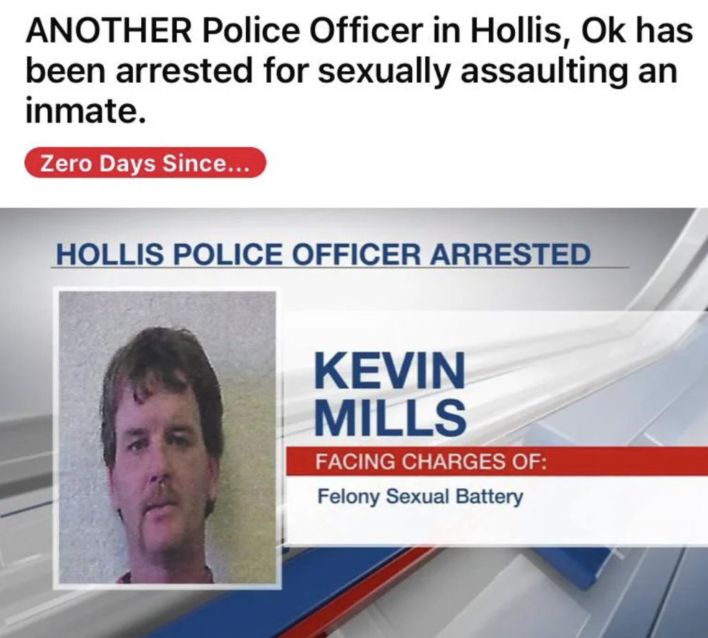 media - Another Police Officer in Hollis, Ok has been arrested for sexually assaulting an inmate. Zero Days Since... Hollis Police Officer Arrested Kevin Mills Facing Charges Of Felony Sexual Battery