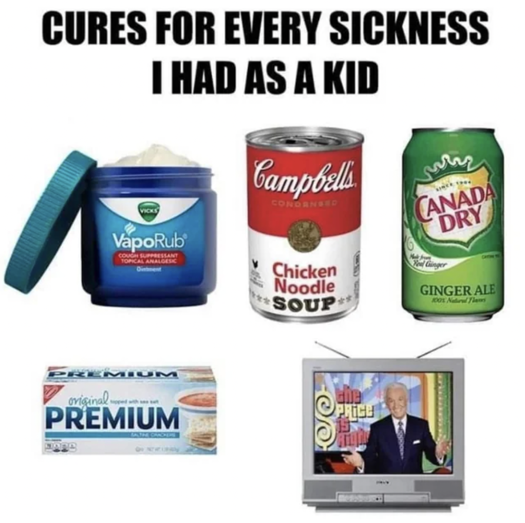 cures for every sickness i had - Cures For Every Sickness I Had As A Kid Campbells www Canada Dry VapoRub Chicken Noodle Soup Ginger Ale Premium Premium Price