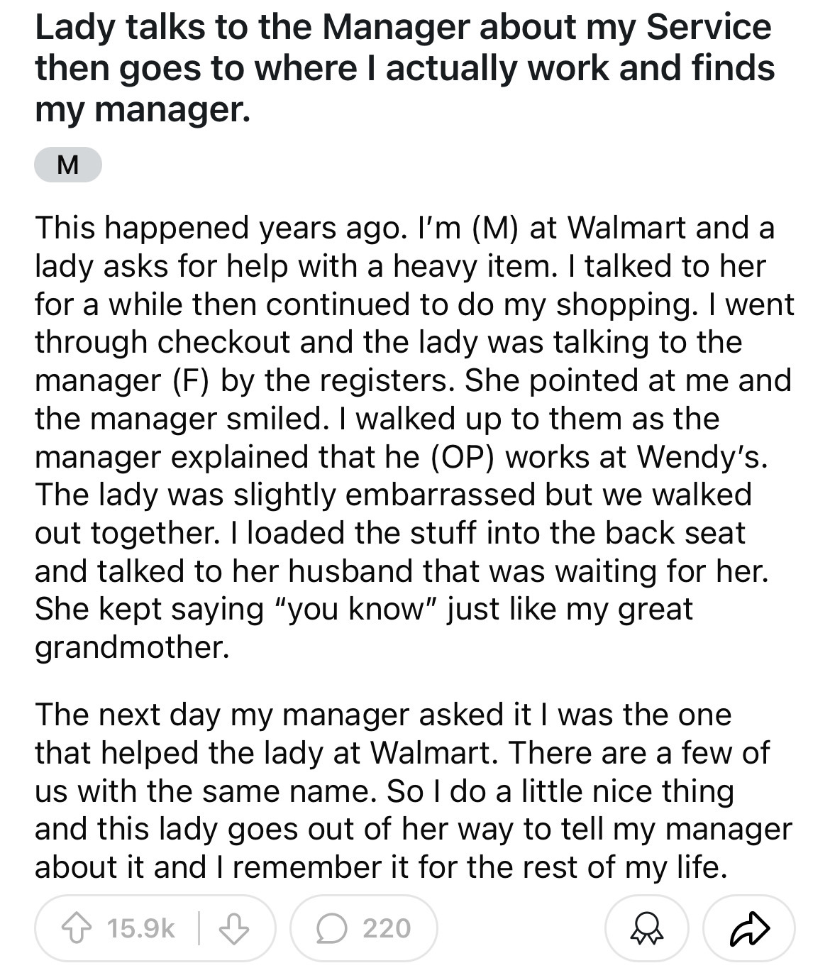 document - Lady talks to the Manager about my Service then goes to where I actually work and finds my manager. M This happened years ago. I'm M at Walmart and a lady asks for help with a heavy item. I talked to her for a while then continued to do my shop