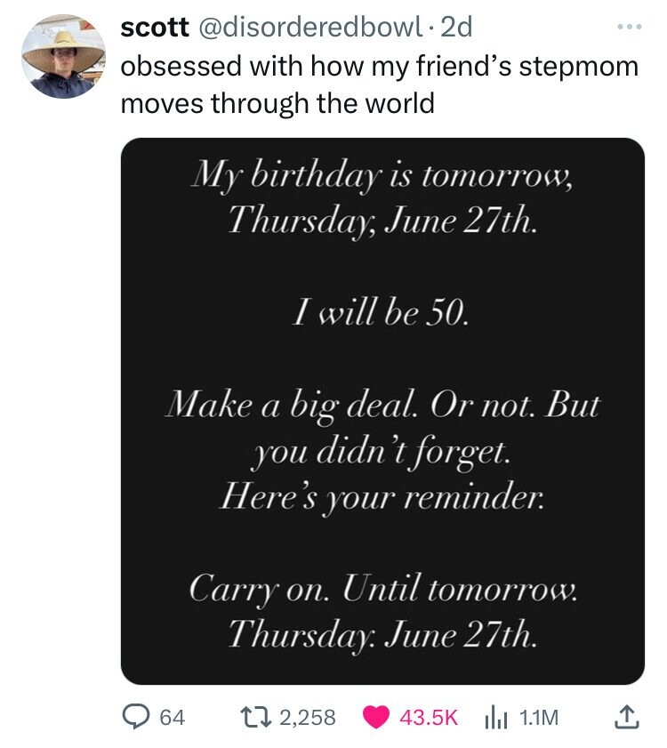 screenshot - scott. 2d obsessed with how my friend's stepmom moves through the world My birthday is tomorrow, Thursday, June 27th. I will be 50. Make a big deal. Or not. But you didn't forget. Here's your reminder. Carry on. Until tomorrow. Thursday June 