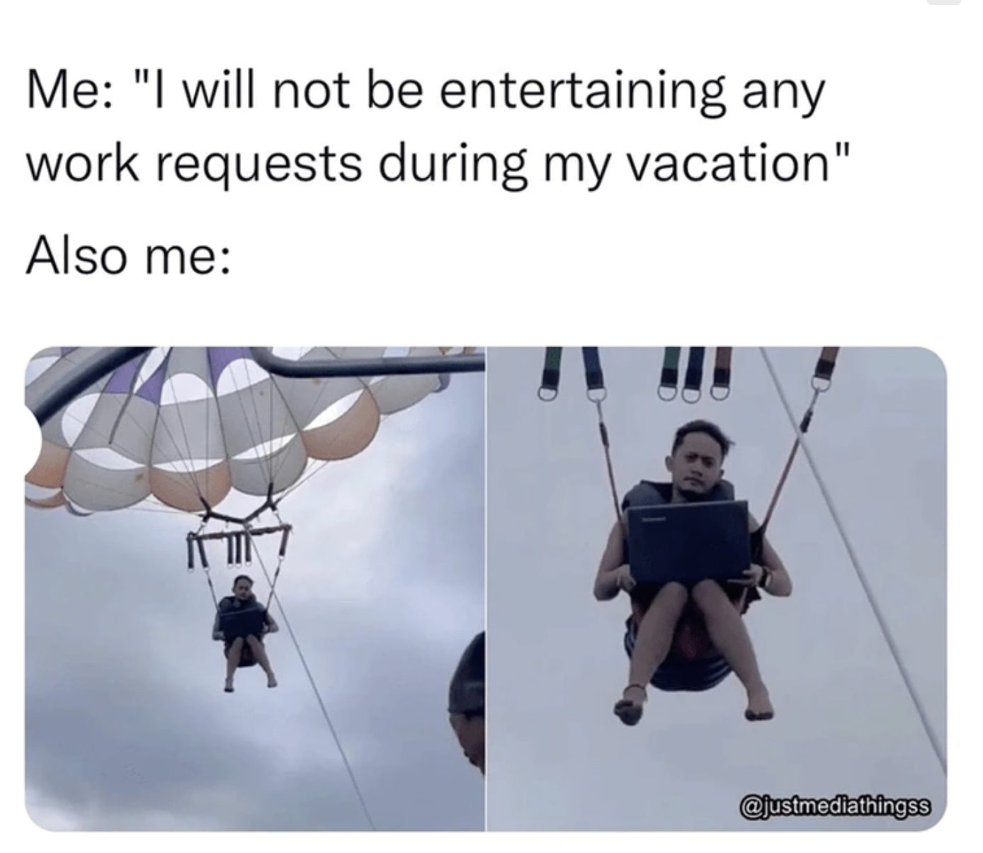 laptop vacation meme - Me "I will not be entertaining any work requests during my vacation" Also me