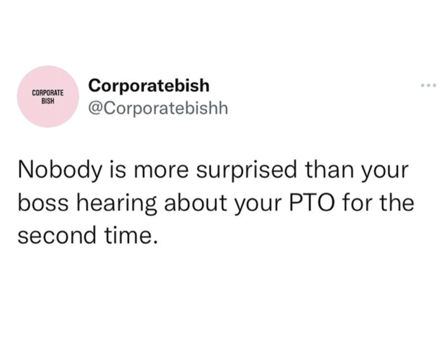 screenshot - Corporate Bish Corporatebish Nobody is more surprised than your boss hearing about your Pto for the second time.