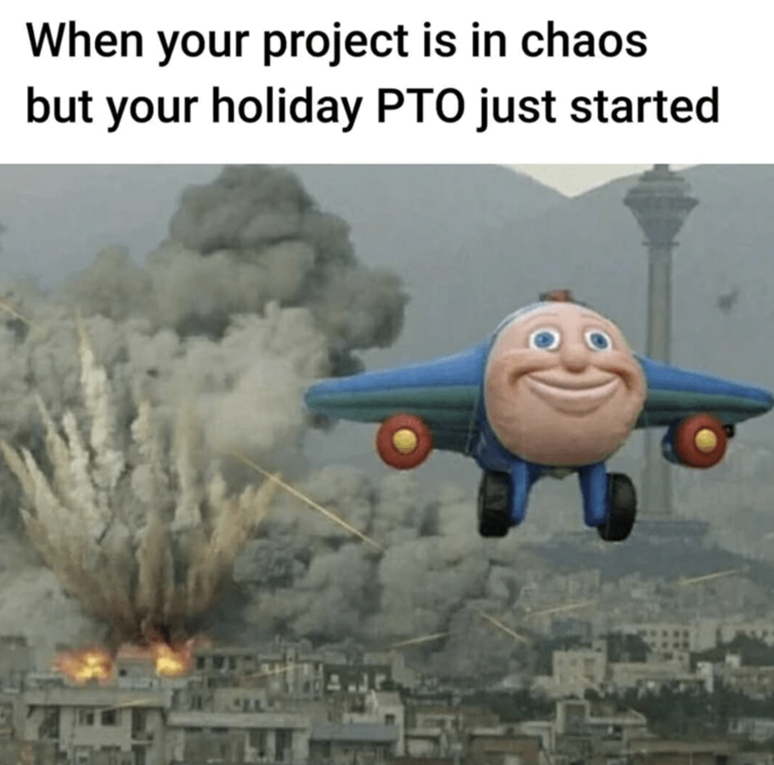 busy work meme - When your project is in chaos but your holiday Pto just started