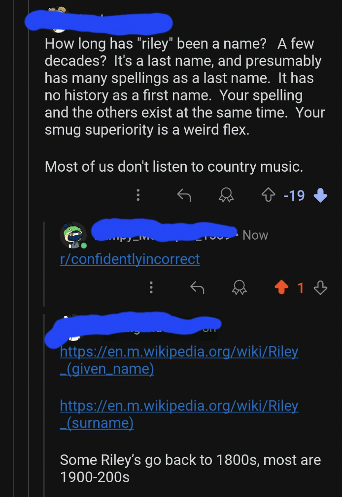 poster - How long has "riley" been a name? A few decades? It's a last name, and presumably has many spellings as a last name. It has no history as a first name. Your spelling and the others exist at the same time. Your smug superiority is a weird flex. Mo