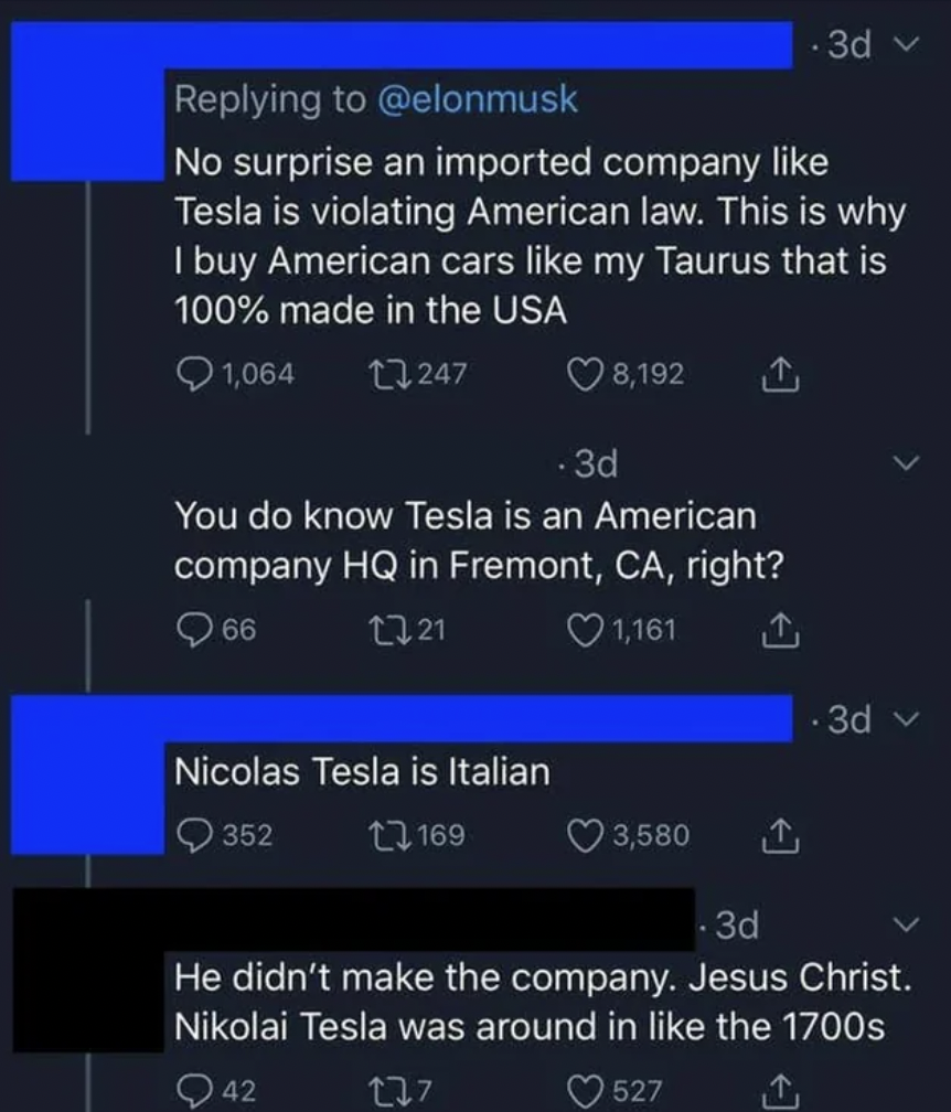 screenshot - .3dv No surprise an imported company Tesla is violating American law. This is why I buy American cars my Taurus that is 100% made in the Usa 1,064 17247 8,192 .3d You do know Tesla is an American company Hq in Fremont, Ca, right? 66 1721 Nico