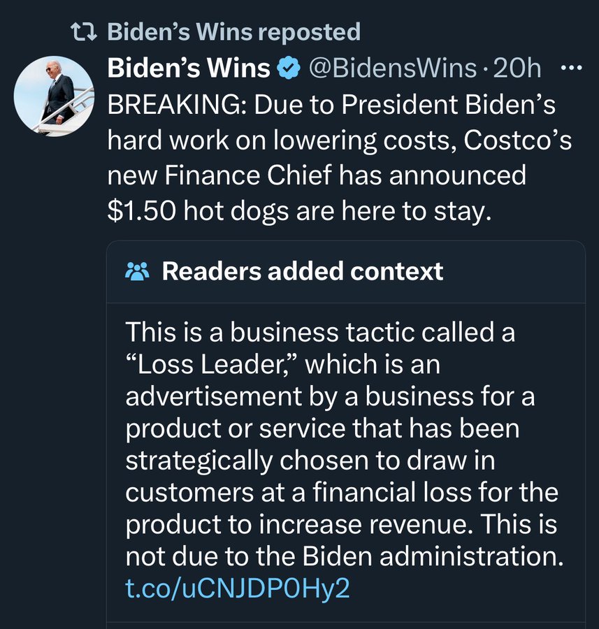 screenshot - Biden's Wins reposted Biden's Wins 20h Breaking Due to President Biden's hard work on lowering costs, Costco's new Finance Chief has announced $1.50 hot dogs are here to stay. Readers added context This is a business tactic called a "Loss Lea