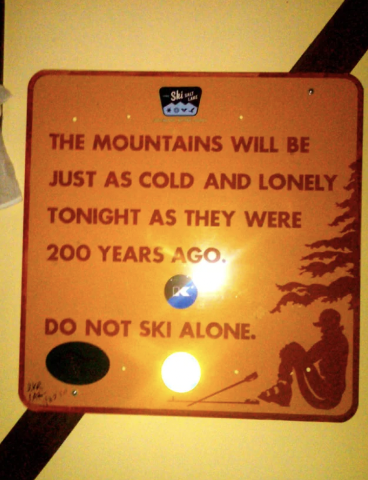 signage - Ski The Mountains Will Be Just As Cold And Lonely Tonight As They Were 200 Years Ago. Do Not Ski Alone.