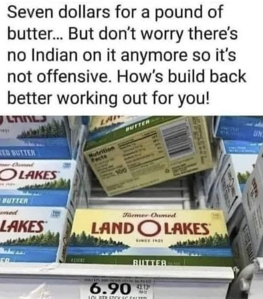Internet meme - Seven dollars for a pound of butter... But don't worry there's no Indian on it anymore so it's not offensive. How's build back better working out for you! Lanes Ked Butter Olakes Butter med Lakes Butter Mutrition Facts FarmerOwned Land O L