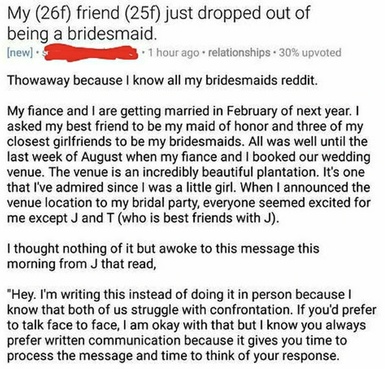 document - My 26f friend 25f just dropped out of being a bridesmaid. new 1 hour ago relationships. 30% upvoted Thowaway because I know all my bridesmaids reddit. My fiance and I are getting married in February of next year. I asked my best friend to be my