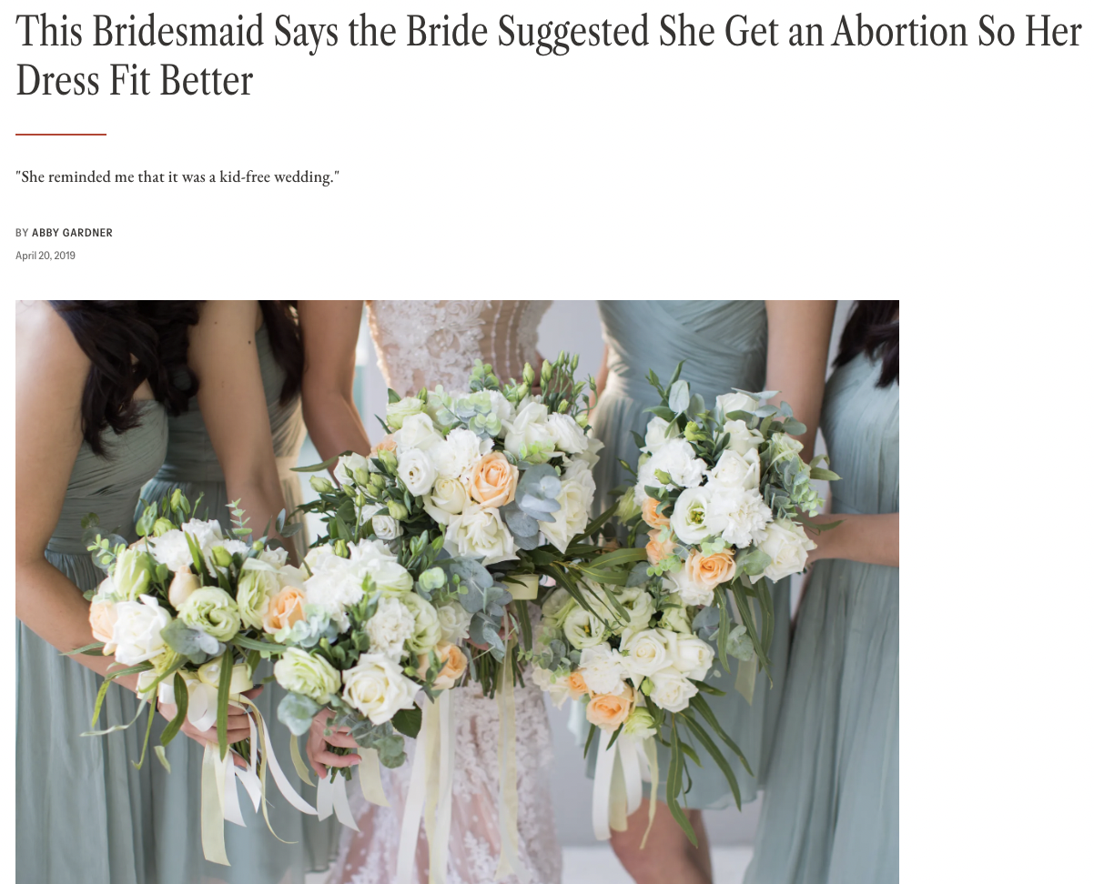 Wedding - This Bridesmaid Says the Bride Suggested She Get an Abortion So Her Dress Fit Better "She reminded me that it was a kidfree wedding. By Abby Gardner