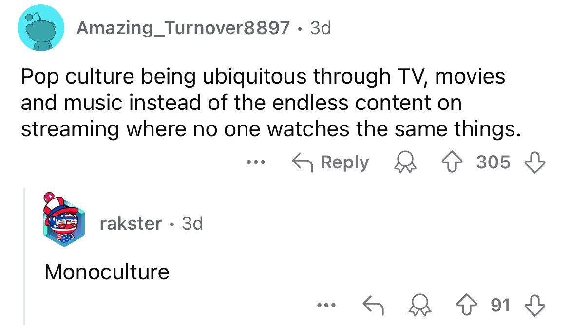 screenshot - Amazing_Turnover8897 3d Pop culture being ubiquitous through Tv, movies and music instead of the endless content on streaming where no one watches the same things. rakster 3d Monoculture 305 ... 91