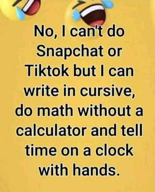 graphic design - No, I can't do Snapchat or Tiktok but I can write in cursive, do math without a calculator and tell time on a clock with hands.