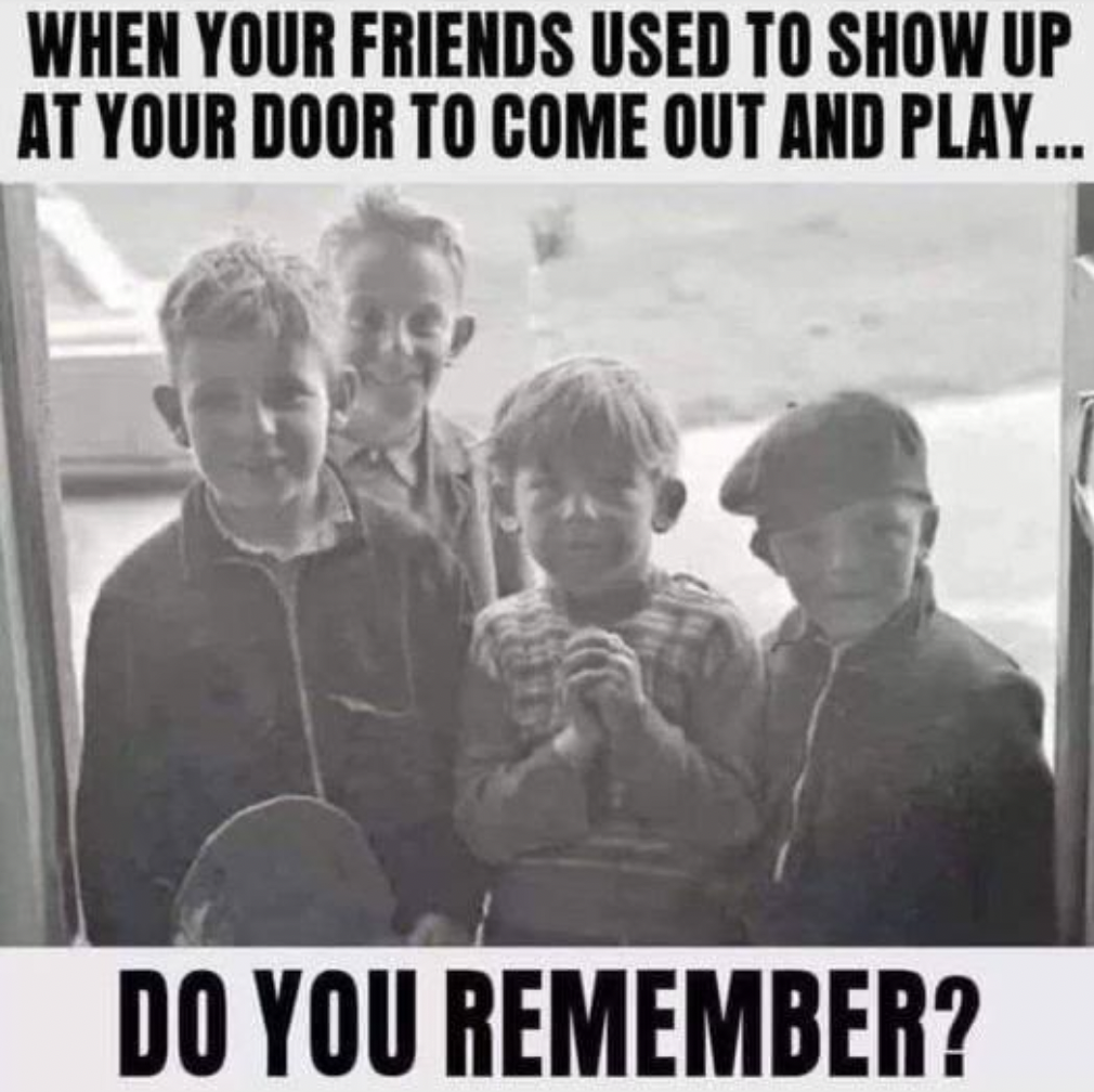 funny 80s kids memes - When Your Friends Used To Show Up At Your Door To Come Out And Play... Do You Remember?