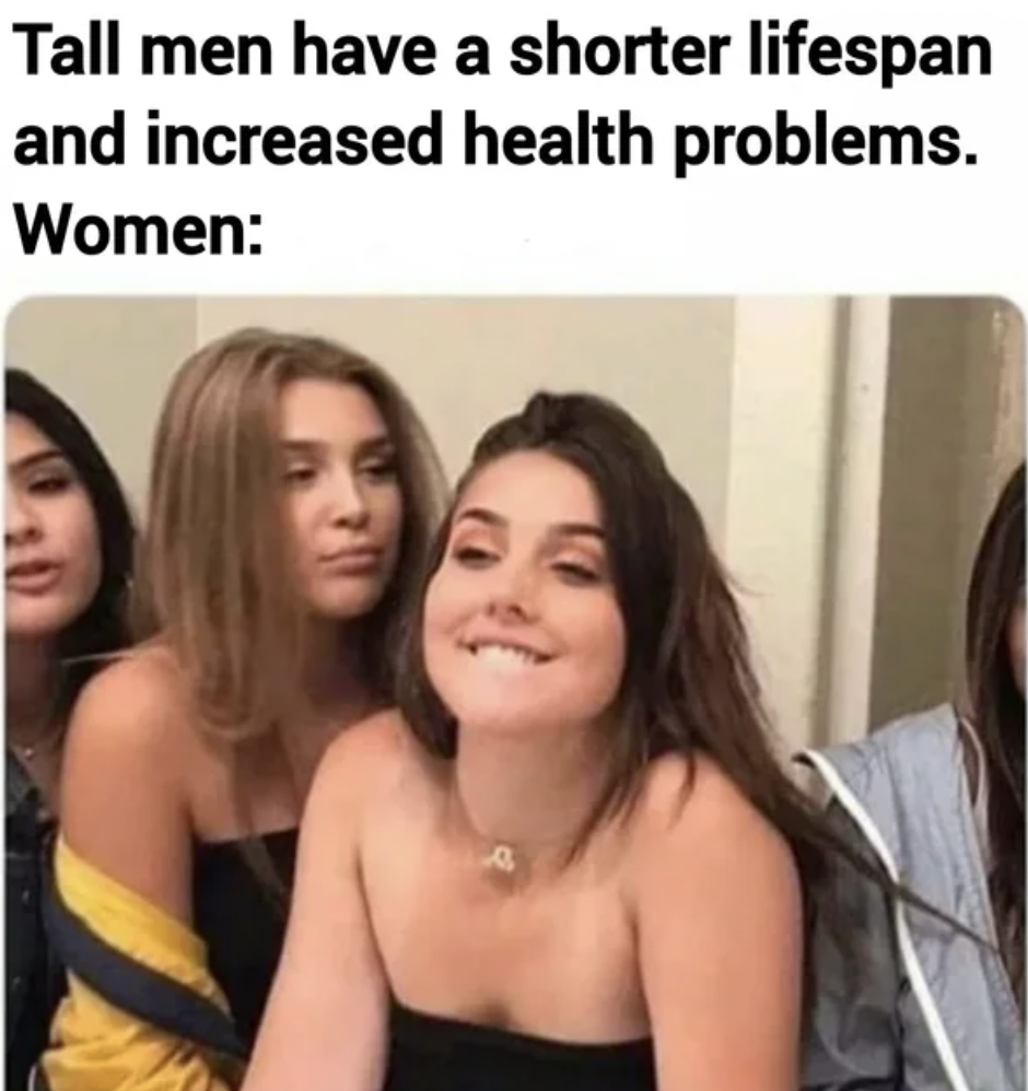 girl meme template - Tall men have a shorter lifespan and increased health problems. Women