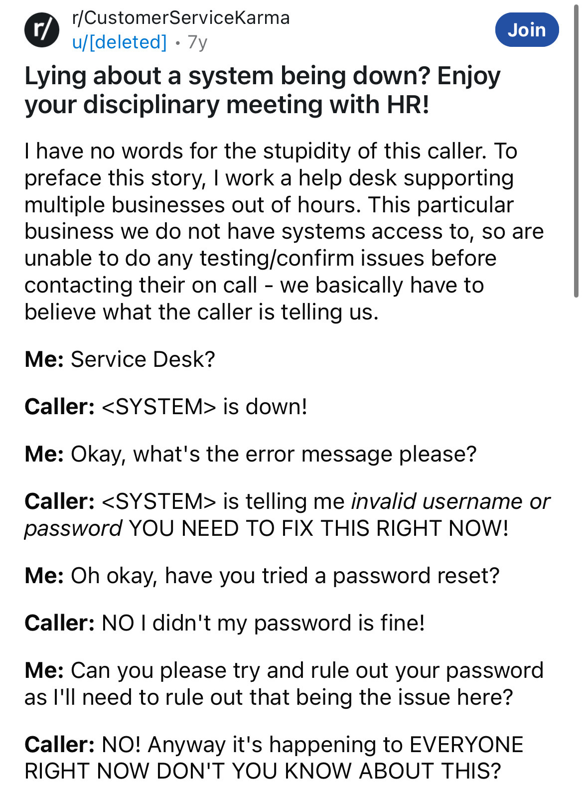 document - rCustomerServiceKarma r udeleted 7y . Lying about a system being down? Enjoy your disciplinary meeting with Hr! Join I have no words for the stupidity of this caller. To preface this story, I work a help desk supporting multiple businesses out 