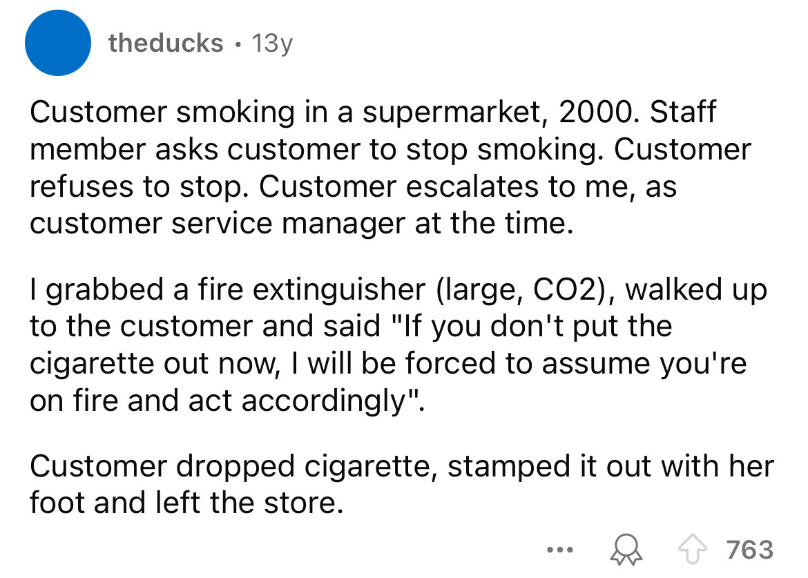 screenshot - theducks 13y Customer smoking in a supermarket, 2000. Staff member asks customer to stop smoking. Customer refuses to stop. Customer escalates to me, as customer service manager at the time. I grabbed a fire extinguisher large, CO2, walked up