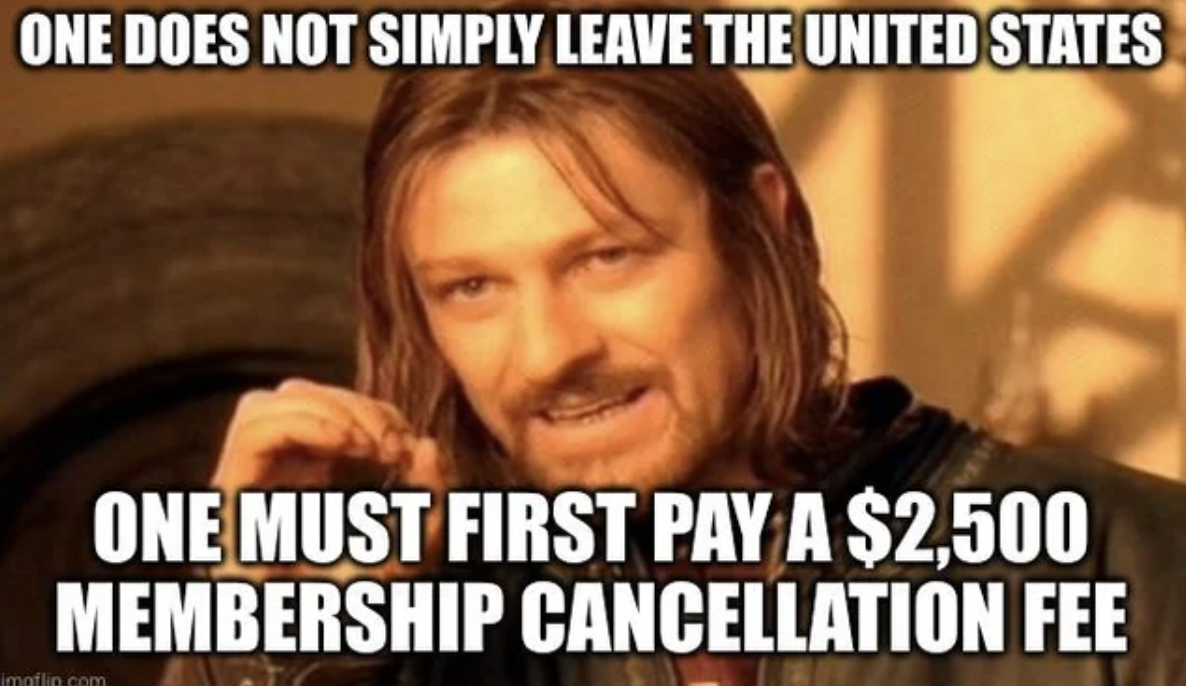 funny to too two meme - One Does Not Simply Leave The United States One Must First Pay A $2.500 Membership Cancellation Fee imoflin.com