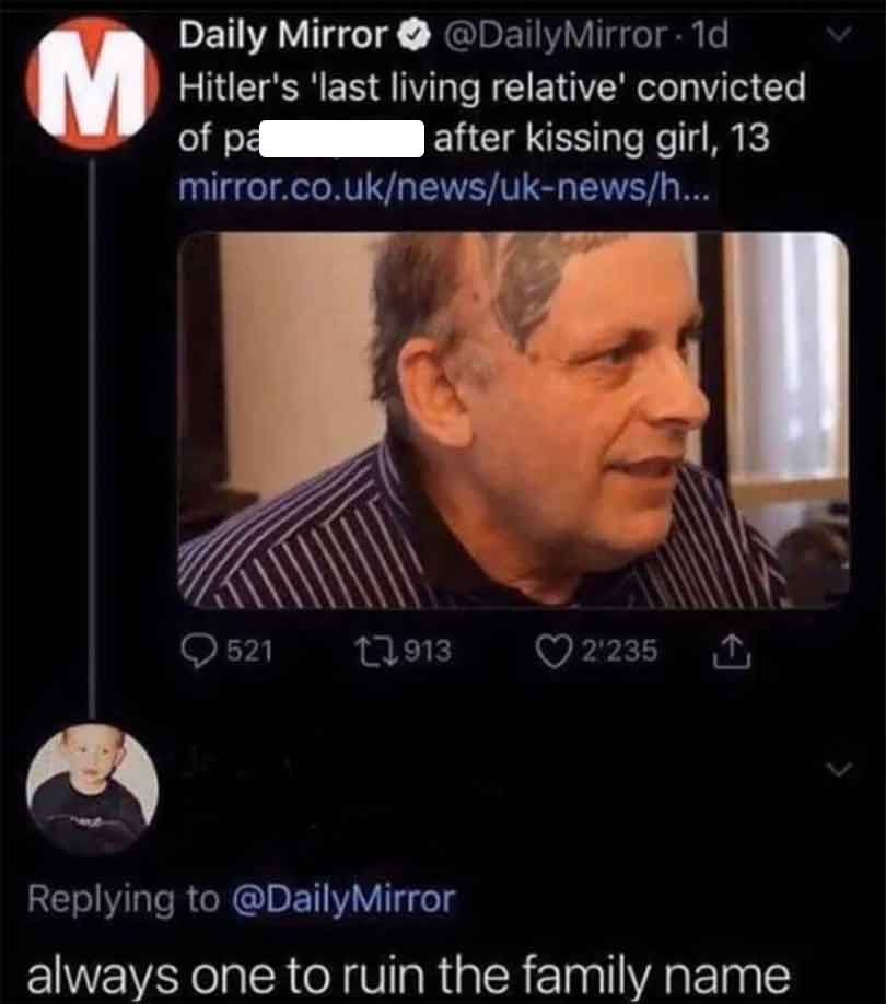 Internet meme - M Daily Mirror . 1d Hitler's 'last living relative' convicted of pa after kissing girl, 13 mirror.co.uknewsuknewsh... 521 1913 2'235 always one to ruin the family name