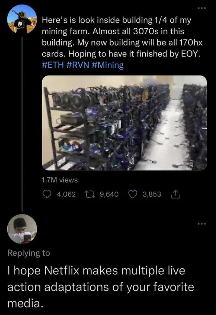 screenshot - Here's is look inside building 14 of my mining farm. Almost all 3070s in this building. My new building will be all 170hx cards. Hoping to have it finished by Eoy. 1.7M views 4,062 9,640 3,853 I hope Netflix makes multiple live action adaptat