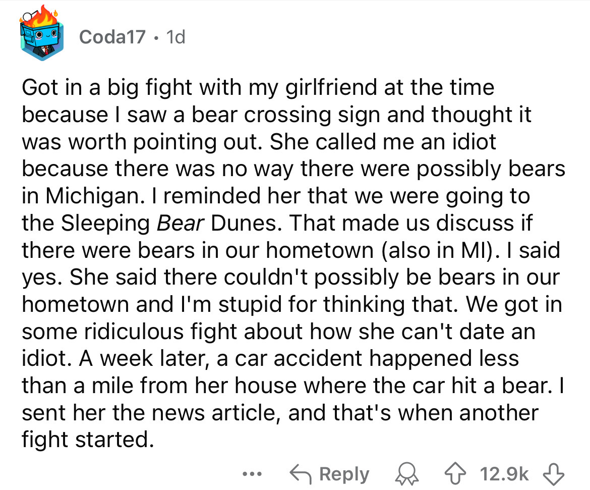 number - Coda17. 1d Got in a big fight with my girlfriend at the time because I saw a bear crossing sign and thought it was worth pointing out. She called me an idiot because there was no way there were possibly bears. in Michigan. I reminded her that we 