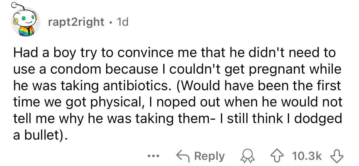 number - rapt2right 1d Had a boy try to convince me that he didn't need to use a condom because I couldn't get pregnant while he was taking antibiotics. Would have been the first time we got physical, I noped out when he would not tell me why he was takin