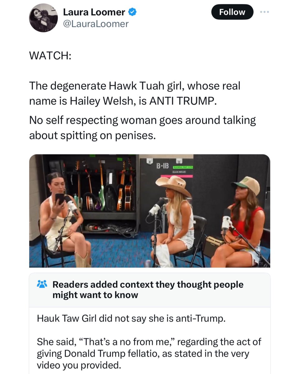 screenshot - Laura Loomer Watch The degenerate Hawk Tuah girl, whose real name is Hailey Welsh, is Anti Trump. No self respecting woman goes around talking about spitting on penises. B1B Readers added context they thought people might want to know Hauk Ta