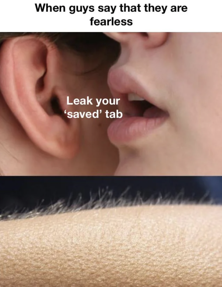 whisper goosebumps meme - When guys say that they are fearless Leak your 'saved' tab