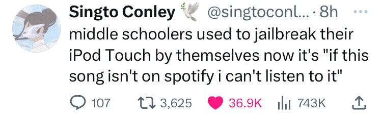 number - Singto Conley .... 8h middle schoolers used to jailbreak their iPod Touch by themselves now it's "if this song isn't on spotify i can't listen to it" 107 13,625