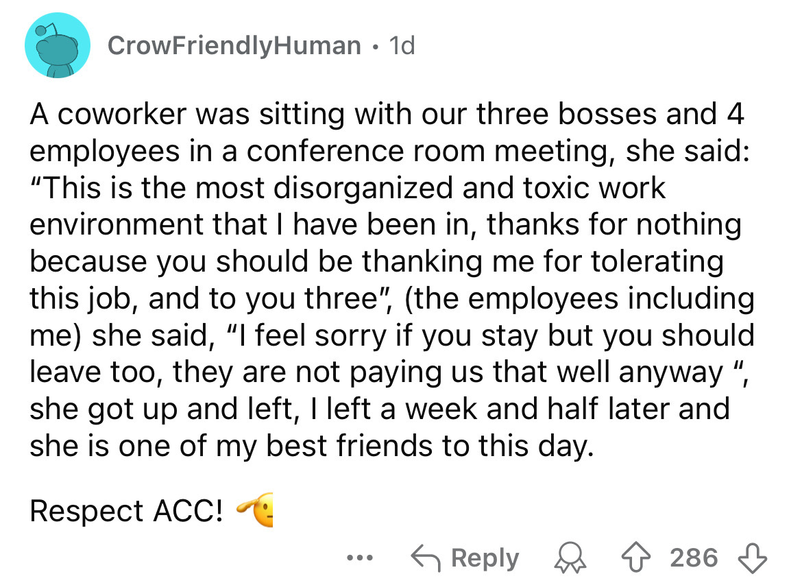 screenshot - CrowFriendlyHuman 1d . A coworker was sitting with our three bosses and 4 employees in a conference room meeting, she said "This is the most disorganized and toxic work environment that I have been in, thanks for nothing because you should be