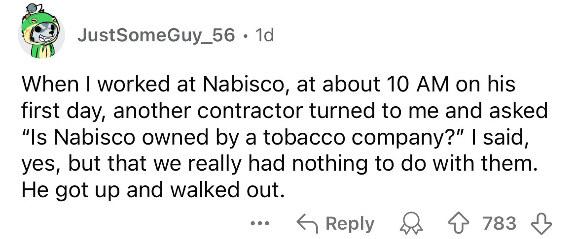 number - JustSomeGuy_56. 1d When I worked at Nabisco, at about 10 Am on his first day, another contractor turned to me and asked "Is Nabisco owned by a tobacco company?" I said, yes, but that we really had nothing to do with them. He got up and walked out