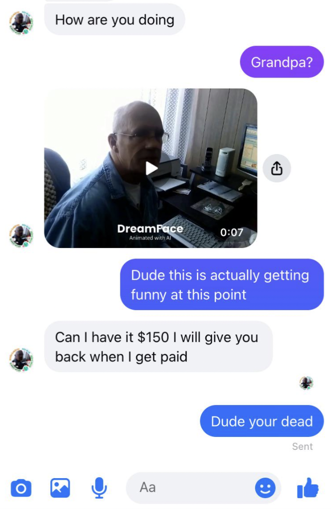 How are you doing DreamPace Grandpa? Dude this is actually getting funny at this point Can I have it $150 I will give you back when I get paid Aa Dude your dead Sent