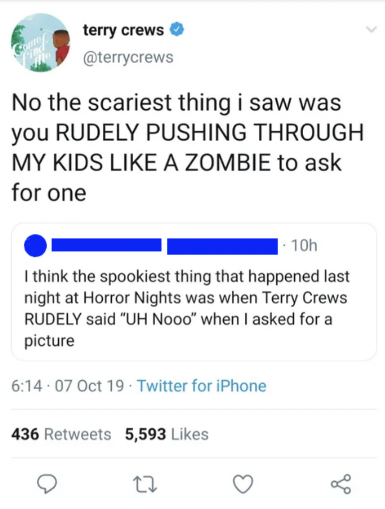 screenshot - terry crews No the scariest thing i saw was you Rudely Pushing Through My Kids A Zombie to ask for one 10h I think the spookiest thing that happened last night at Horror Nights was when Terry Crews Rudely said "Uh Nooo" when I asked for a pic