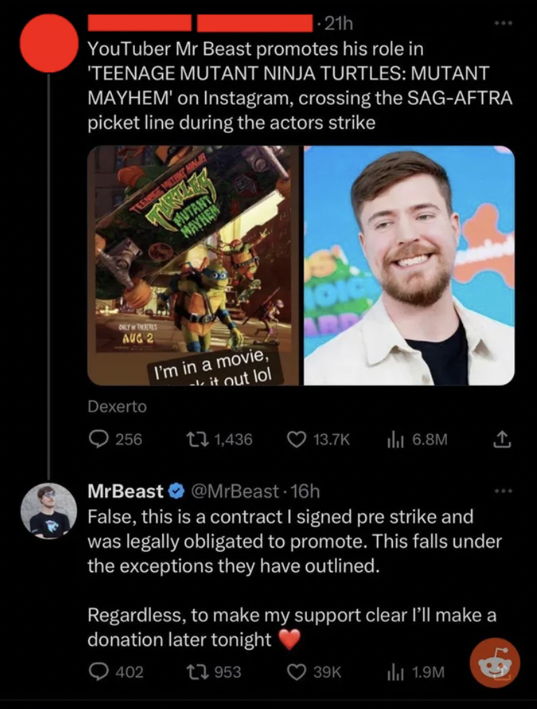 flyer - 21h YouTuber Mr Beast promotes his role in 'Teenage Mutant Ninja Turtles Mutant Mayhem' on Instagram, crossing the SagAftra picket line during the actors strike Mutant Mather Aug 2 I'm in a movie, it out lol Dexerto 256 13 1,436 alad 6.8M MrBeast 