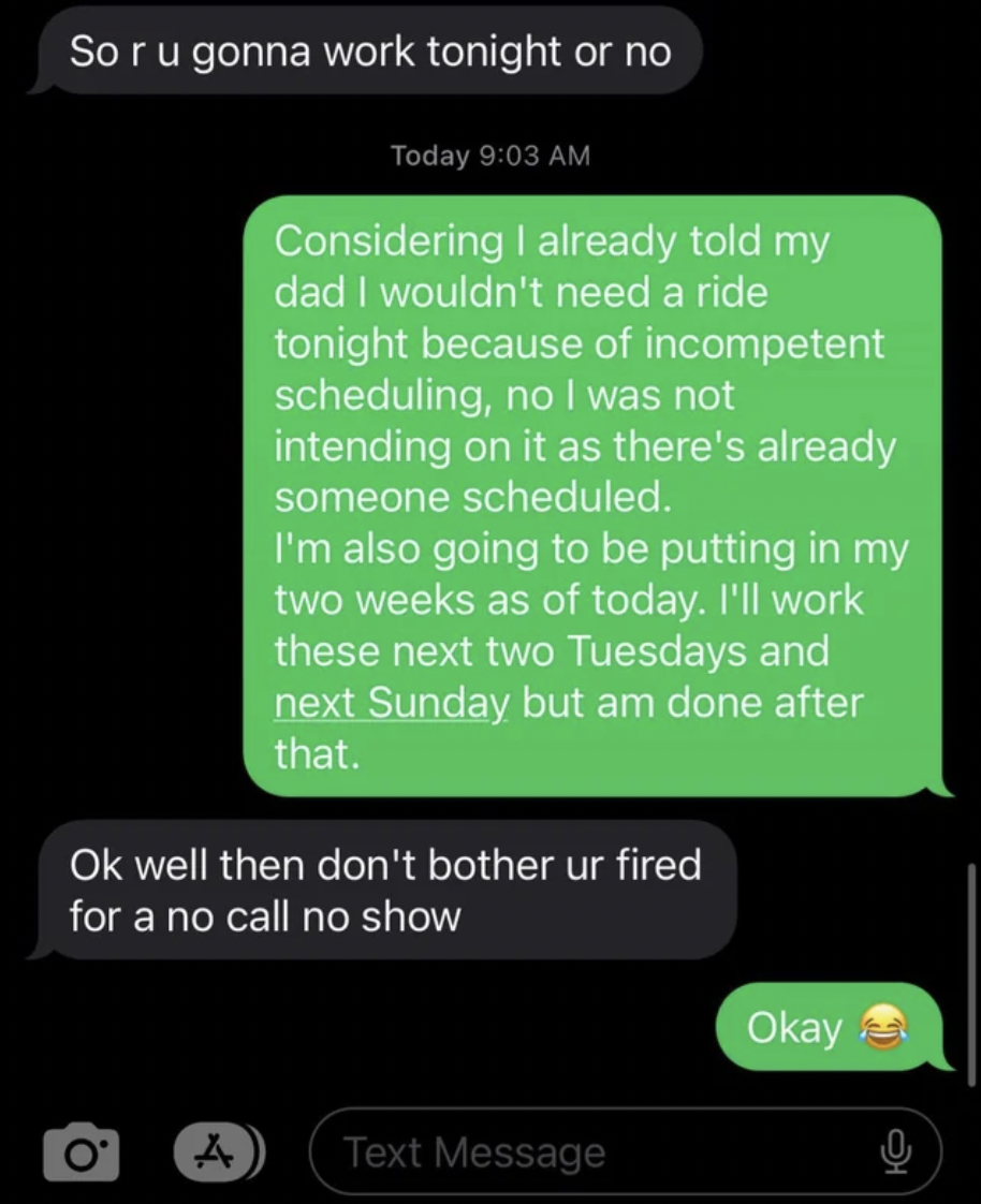 screenshot - So r u gonna work tonight or no Today Considering I already told my dad I wouldn't need a ride tonight because of incompetent scheduling, no I was not intending on it as there's already someone scheduled. I'm also going to be putting in my tw