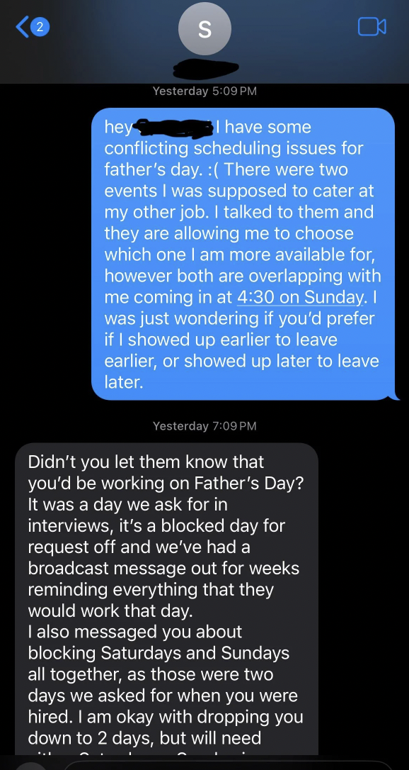 screenshot - S hey Yesterday I have some conflicting scheduling issues for father's day. There were two events I was supposed to cater at my other job. I talked to them and they are allowing me to choose which one I am more available for, however both are