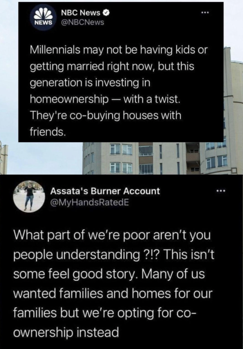 screenshot - Nbc News News Millennials may not be having kids or getting married right now, but this generation is investing in homeownershipwith a twist. They're cobuying houses with friends. Assata's Burner Account What part of we're poor aren't you peo