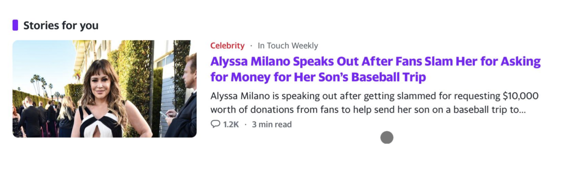 leisure - Stories for you Celebrity In Touch Weekly Alyssa Milano Speaks Out After Fans Slam Her for Asking for Money for Her Son's Baseball Trip Alyssa Milano is speaking out after getting slammed for requesting $10,000 worth of donations from fans to he