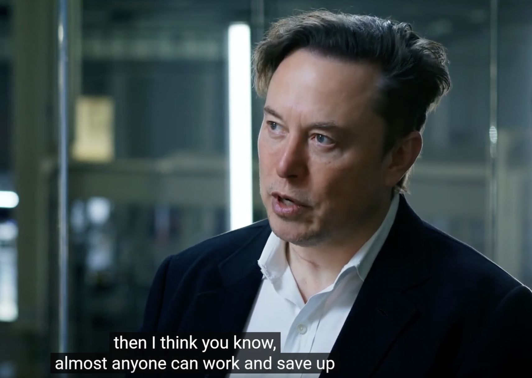 Elon Musk - then I think you know, almost anyone can work and save up