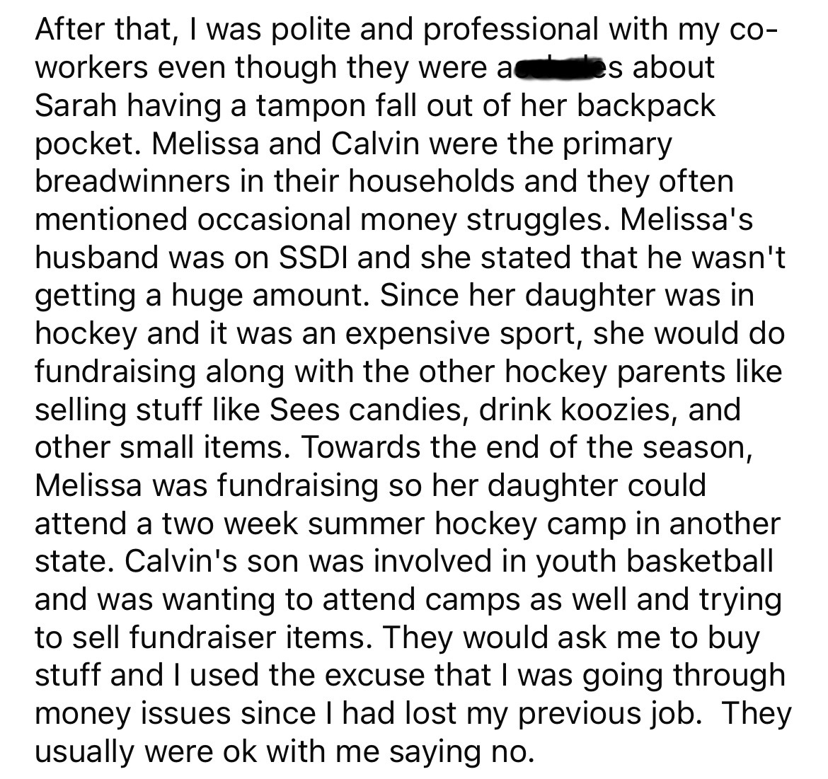 document - After that, I was polite and professional with my co workers even though they were ales about Sarah having a tampon fall out of her backpack pocket. Melissa and Calvin were the primary breadwinners in their households and they often mentioned o