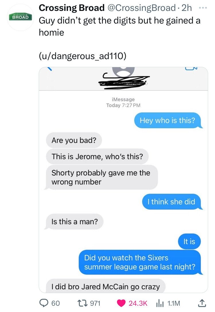 screenshot - Crossing Broad Crossing Broad 2h Guy didn't get the digits but he gained a homie udangerous_ad110 iMessage Today Hey who is this? Are you bad? This is Jerome, who's this? Shorty probably gave me the wrong number I think she did Is this a man?