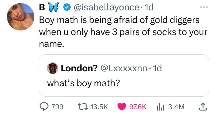 screenshot - B. 1d Boy math is being afraid of gold diggers when u only have 3 pairs of socks to your name. London? . 1d what's boy math? 799 lil 3.4M